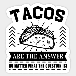 Tacos are the answer No matter what the question is Sticker